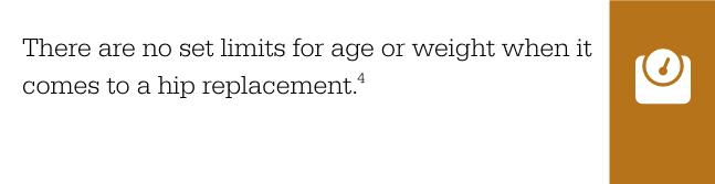 There are no set limits for age or weight when it comes to hip replacement